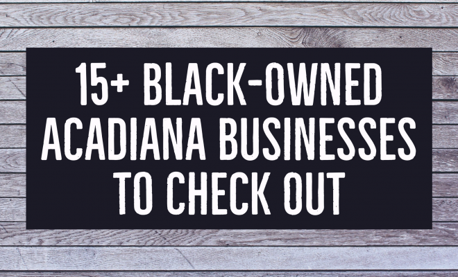 15 Black Owned Acadiana Businesses To Check Out Developing 15 Black Owned Acadiana Businesses To